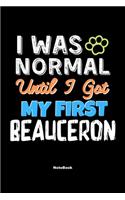 I Was Normal Until I Got My First Beauceron Notebook - Beauceron Dog Lover and Pet Owner: Lined Notebook / Journal Gift, 120 Pages, 6x9, Soft Cover, Matte Finish