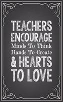 Teachers Encourage Minds to Think Hands to Create & Hearts to Love