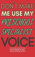 Don't Make Me Use My Preschool Specialist Voice: Funny Office Notebook/Journal For Women/Men/Coworkers/Boss/Business Woman/Funny office work desk humor/ Stress Relief Anger Management Journal(6x9 i