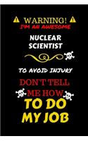 Warning! I'm An Awesome Nuclear Scientist To Avoid Injury Don't Tell Me How To Do My Job