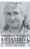 From Normandy To The Hell Of Ravensbruck Life and Escape from a Concentration Camp