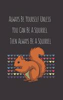 Always Be Yourself Unless You Can Be A Squirrel Then Always Be A Squirrel