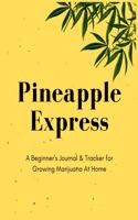 Pineapple Express A Beginner's Journal & Tracker for Growing Marijuana At Home