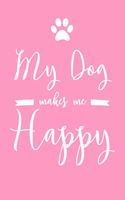 My Dog Makes Me Happy: 6x9" Lined Notebook/Journal Funny Dog, Puppy Owner Gift Idea