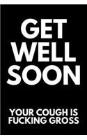 Get Well Soon Your Cough Is Fucking Gross