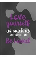 Love Yourself As Much as You Want To Be Loved