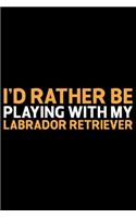 I'd Rather Be Playing With My Labrador Retriever