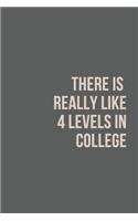 There Is Really Like 4 Levels In College Notebook Journal