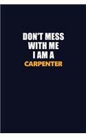 Don't Mess With Me I Am A Carpenter: Career journal, notebook and writing journal for encouraging men, women and kids. A framework for building your career.