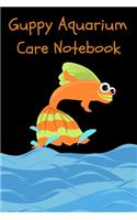 Guppy Aquarium Care Notebook: Customized Guppy Aquarium Logging Book, Great For Tracking, Scheduling Routine Maintenance, Including Water Chemistry And Fish Health.