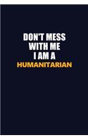 Don't Mess With Me I Am A humanitarian: Career journal, notebook and writing journal for encouraging men, women and kids. A framework for building your career.