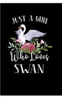 Just a Girl Who Loves Swan: Perfect Swan Lover Gift For Girl. Cute Notebook for Swan Lover. Gift it to your Sister, Daughter, Mother, Mom, Grandpa Who Loves Swan. 100 Pages Not