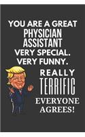 You Are A Great Physician Assistant Very Special. Very Funny. Really Terrific Everyone Agrees! Notebook: Trump Gag, Lined Journal, 120 Pages, 6 x 9, Matte Finish