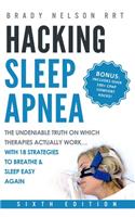 Hacking Sleep Apnea - 6th Edition 18 Strategies to Breathe & Sleep Easy Again