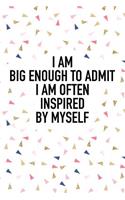I Am Big Enough Admit I Am Often Inspired by Myself
