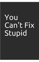 You Can't Fix Stupid: Blank Lined Notebook/Journal Makes the Perfect Gag Gift for Friends, Coworkers and Bosses.