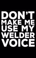 Don't Make Me Use My Welder Voice