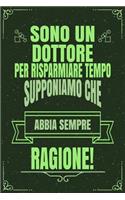 Sono Un Dottore Per Risparmiare Tempo Supponiamo Che Abbia Sempre Ragione!: Idea Libro Regalo Professione Mestiere Lavoro Taccuino Journal Blocco Quaderno Agendina Diario Giornale Per Uomini E Donne - 120 Pagine Griglia Punt