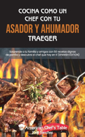 Cocina Como Un Chef Con Tu Asador Y Ahumador Traeger: Sorprende a tu familia y amigos con 50 recetas dignas de parrilla y descubre al chef que hay en ti COOKING LIKE A CHEF WITH YOUR TRAEGER GRILL AND S