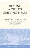 Healing a Child's Grieving Heart: 100 Practical Ideas for Families, Friends and Caregivers