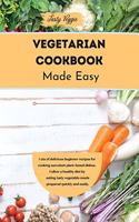 Vegetarian Cookbook Made Easy: Lots of delicious beginner recipes for cooking succulent plant-based dishes. Follow a healthy diet by eating tasty vegetable meals prepared quickly 