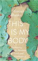 This Is My Body: Embracing the Messiness of Faith and Motherhood