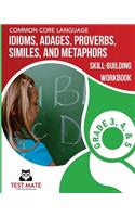 COMMON CORE LANGUAGE Idioms, Adages, Proverbs, Similes, and Metaphors Skill-Building Workbook, Grade 3, Grade 4, and Grade 5