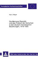 Die Weimarer Republik Und Das Problem Der Sicherheit in Den Deutsch-Franzoesischen Beziehungen, 1918-1925