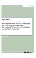 Philosophieren mit Kindern als Methode zur Umsetzung von nachhaltiger Entwicklung. Welche Werte benötigt eine nachhaltige Gesellschaft?