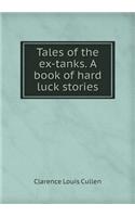 Tales of the Ex-Tanks. a Book of Hard Luck Stories