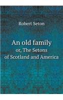 An Old Family Or, the Setons of Scotland and America