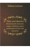Tales and sketches illustrating the character, usages, traditions, sports and pastimes of the Irish peasantry