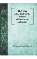 The way A text book for the student of Rosicrucian philosophy: (English)