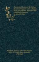 works of Beaumont & Fletcher; the text formed from a new collation of the early editions. With notes and a biographical memoir by Alexander Dyce