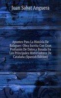 Apuntes Para La Historia De Balaguer: Obra Escrita Con Gran Profusion De Datos,y Basada En Los Principales Historiadores De Cataluna (Spanish Edition)