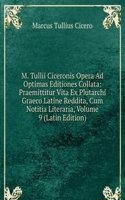 M. Tullii Ciceronis Opera Ad Optimas Editiones Collata: Praemittitur Vita Ex Plutarchi Graeco Latine Reddita, Cum Notitia Literaria, Volume 9 (Latin Edition)