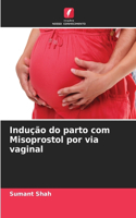 Indução do parto com Misoprostol por via vaginal