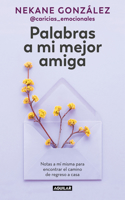 Palabras a Mi Mejor Amiga. Notas a Mí Misma Para Encontrar El Camino de Regreso a Casa / Words to My Best Friend. Self-Help Writing to Find My Way Back Home