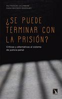 Â¿Se puede terminar con la prision?: Criticas y alternativas al sistema de justicia penal