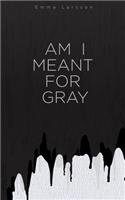 Am I Meant For Gray