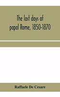 last days of papal Rome, 1850-1870