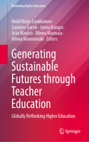 Generating Sustainable Futures Through Teacher Education: Globally Rethinking Higher Education(Rethinking Higher Education)