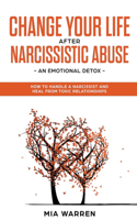 Change Your Life After Narcissistic Abuse - an Emotional Detox. How to Handle a Narcissist and Heal From Toxic Relationships