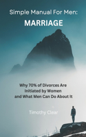Simple Manual For Men: MARRIAGE: Why 70% of Divorces Are Initiated by Women and What Men Can Do About It