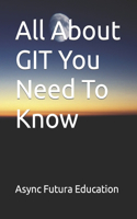 All About GIT You Need To Know