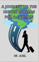 A Joureny to the Higher Worlds for a Layman