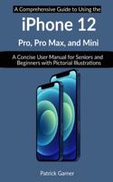 A Comprehensive Guide to Using the iPhone 12, Pro Max, Pro, and Mini