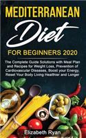 Mediterranean Diet for Beginners 2020: The Complete Guide Solutions with Meal Plan and Recipes for Weight Loss, Prevention of Cardiovascular Diseases, Boost your Energy, Reset Your Body