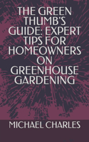The Green Thumb's Guide: Expert Tips for Homeowners on Greenhouse Gardening