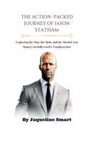 Action-Packed Journey of Jason Statham: Exploring the Man, the Myth, and the Martial Arts Mastery in Hollywood's Toughest Star